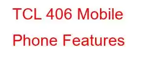 TCL 406 Mobile Phone Features