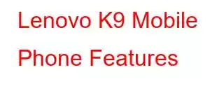 Lenovo K9 Mobile Phone Features