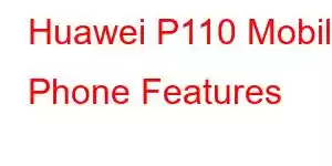 Huawei P110 Mobile Phone Features