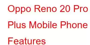 Oppo Reno 20 Pro Plus Mobile Phone Features