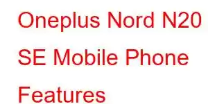 Oneplus Nord N20 SE Mobile Phone Features