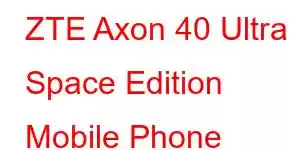 ZTE Axon 40 Ultra Space Edition Mobile Phone Features