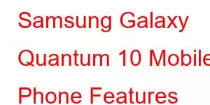 Samsung Galaxy Quantum 10 Mobile Phone Features