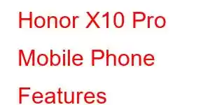 Honor X10 Pro Mobile Phone Features