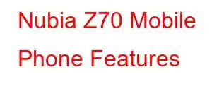 Nubia Z70 Mobile Phone Features