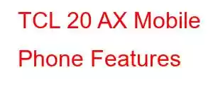 TCL 20 AX Mobile Phone Features