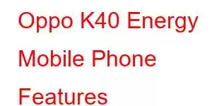 Oppo K40 Energy Mobile Phone Features