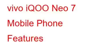 vivo iQOO Neo 7 Mobile Phone Features