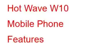 Hot Wave W10 Mobile Phone Features