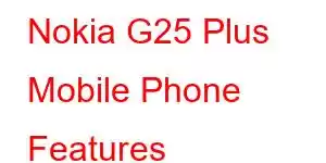 Nokia G25 Plus Mobile Phone Features