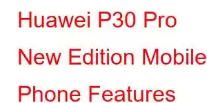 Huawei P30 Pro New Edition Mobile Phone Features