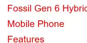 Fossil Gen 6 Hybrid Mobile Phone Features