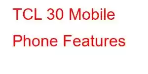 TCL 30 Mobile Phone Features