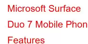 Microsoft Surface Duo 7 Mobile Phone Features