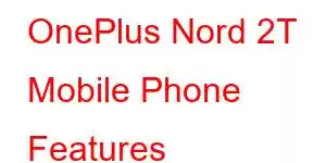 OnePlus Nord 2T Mobile Phone Features