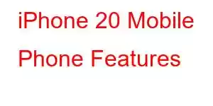 iPhone 20 Mobile Phone Features