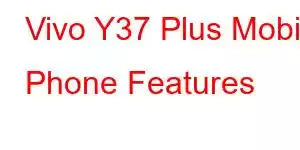 Vivo Y37 Plus Mobile Phone Features