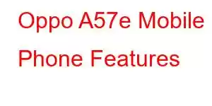 Oppo A57e Mobile Phone Features