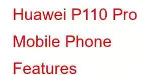 Huawei P110 Pro Mobile Phone Features