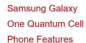 Samsung Galaxy One Quantum Cell Phone Features