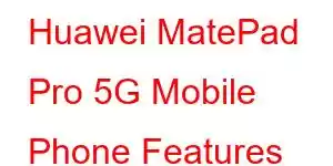 Huawei MatePad Pro 5G Mobile Phone Features