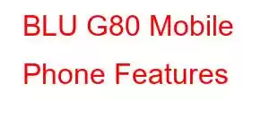 BLU G80 Mobile Phone Features