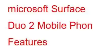 microsoft Surface Duo 2 Mobile Phone Features