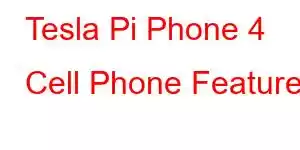 Tesla Pi Phone 4 Cell Phone Features