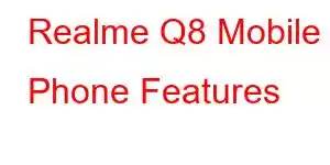 Realme Q8 Mobile Phone Features