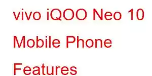 vivo iQOO Neo 10 Mobile Phone Features