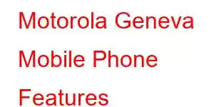 Motorola Geneva Mobile Phone Features