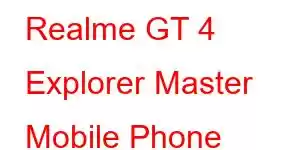 Realme GT 4 Explorer Master Mobile Phone Features