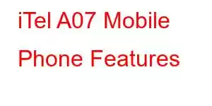 iTel A07 Mobile Phone Features