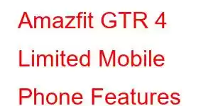 Amazfit GTR 4 Limited Mobile Phone Features