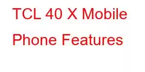 TCL 40 X Mobile Phone Features