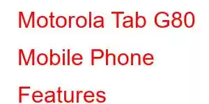 Motorola Tab G80 Mobile Phone Features