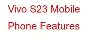 Vivo S23 Mobile Phone Features