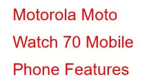 Motorola Moto Watch 70 Mobile Phone Features