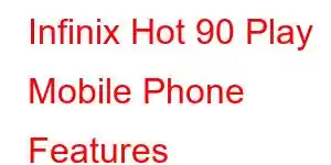 Infinix Hot 90 Play Mobile Phone Features