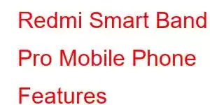 Redmi Smart Band Pro Mobile Phone Features