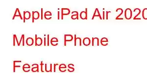 Apple iPad Air 2020 Mobile Phone Features