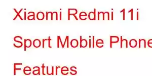 Xiaomi Redmi 11i Sport Mobile Phone Features