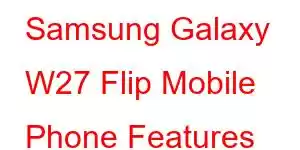 Samsung Galaxy W27 Flip Mobile Phone Features