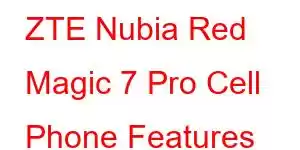 ZTE Nubia Red Magic 7 Pro Cell Phone Features