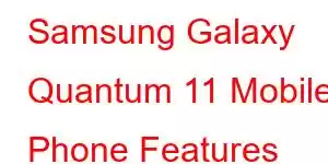 Samsung Galaxy Quantum 11 Mobile Phone Features