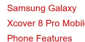 Samsung Galaxy Xcover 8 Pro Mobile Phone Features