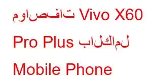 مواصفات Vivo X60 Pro Plus بالكامل Mobile Phone Features