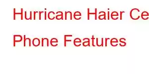 Hurricane Haier Cell Phone Features