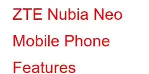 ZTE Nubia Neo Mobile Phone Features