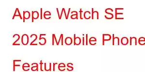 Apple Watch SE 2025 Mobile Phone Features